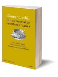 Cómo percibir: guía sensorial de escritura creativa de Vicente Luis Mora, Carlos Peinado Eliot y Manuel Ángel Vázquez Medel.